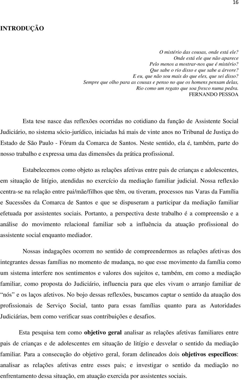 FERNANDO PESSOA Esta tese nasce das reflexões ocorridas no cotidiano da função de Assistente Social Judiciário, no sistema sócio-jurídico, iniciadas há mais de vinte anos no Tribunal de Justiça do