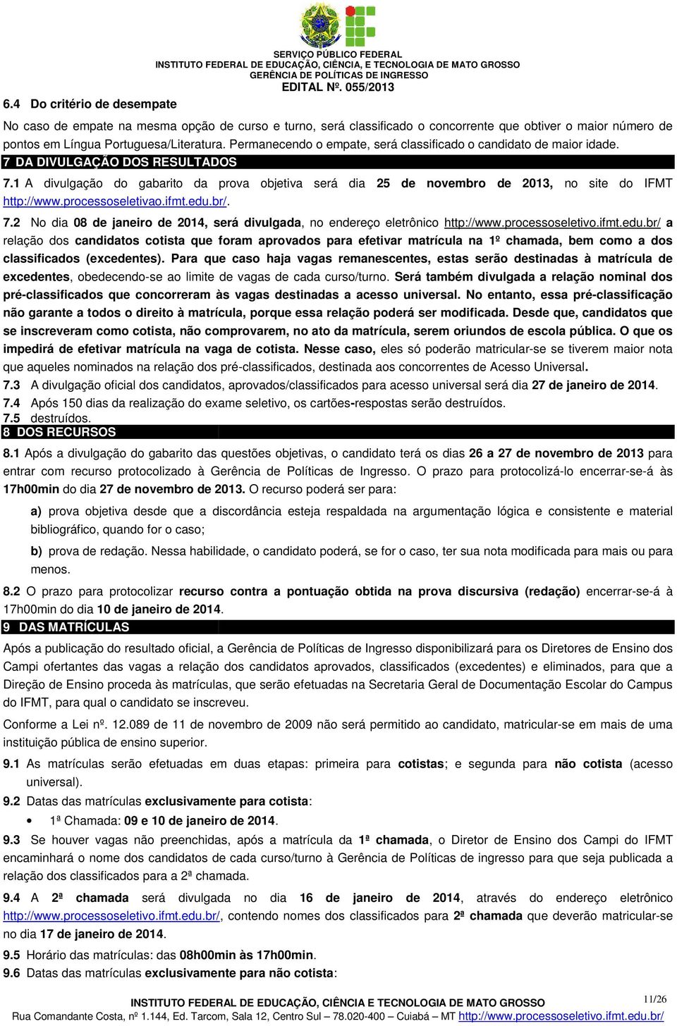 1 A divulgação do gabarito da prova objetiva será dia 25 de novembro http://www.processoseletivao.ifmt.edu.br/ t.edu.br/. 7.