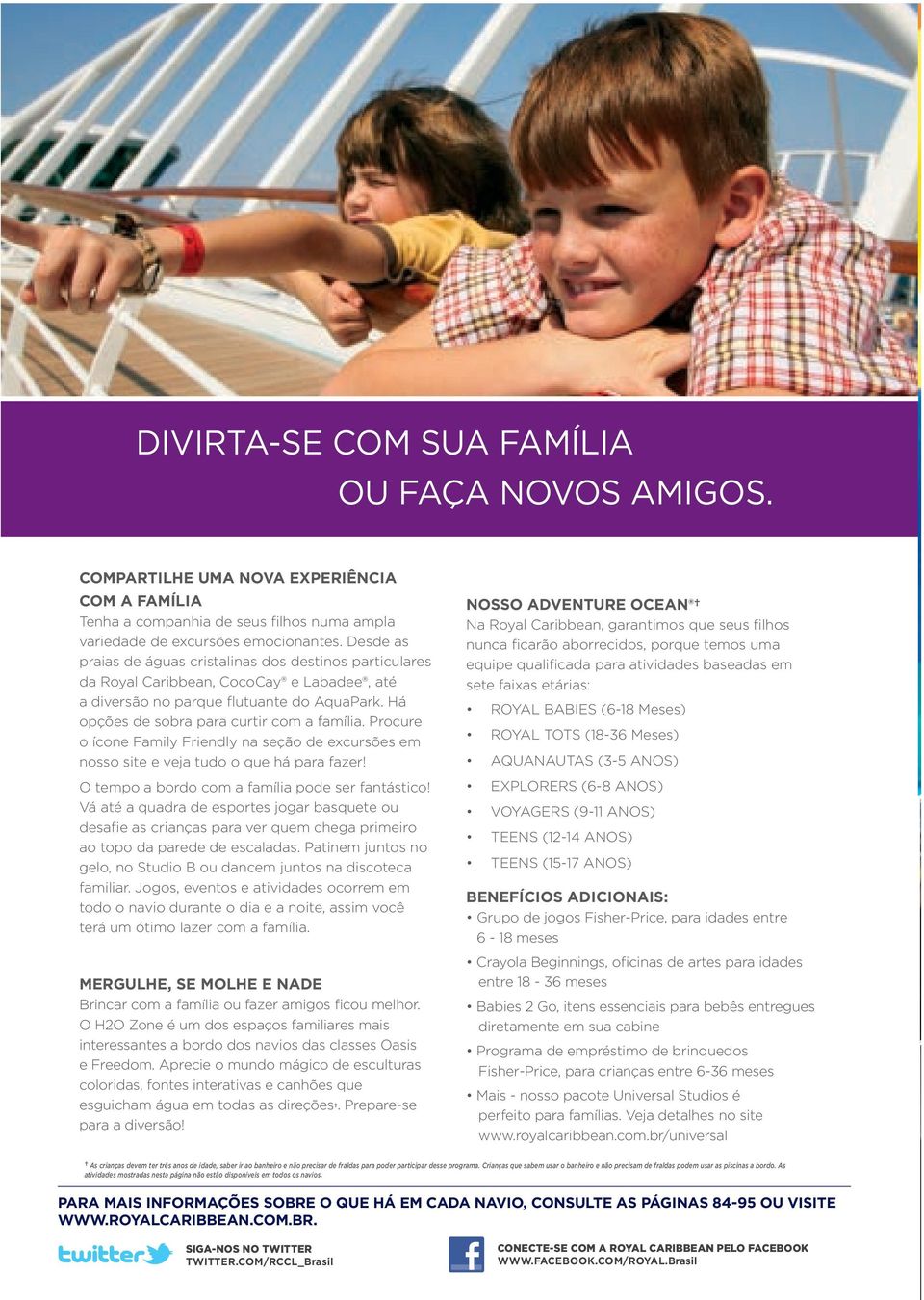 Procure o ícone Family Friendly na seção de excursões em nosso site e veja tudo o que há para fazer! O tempo a bordo com a família pode ser fantástico!