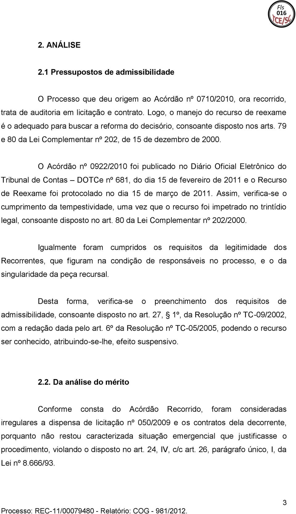 Eletrônico do Tribunal de Contas DOTCe nº 681, do dia 15 de fevereiro de 2011 e o Recurso de Reexame foi protocolado no dia 15 de março de 2011 Assim, verifica-se o cumprimento da tempestividade, uma