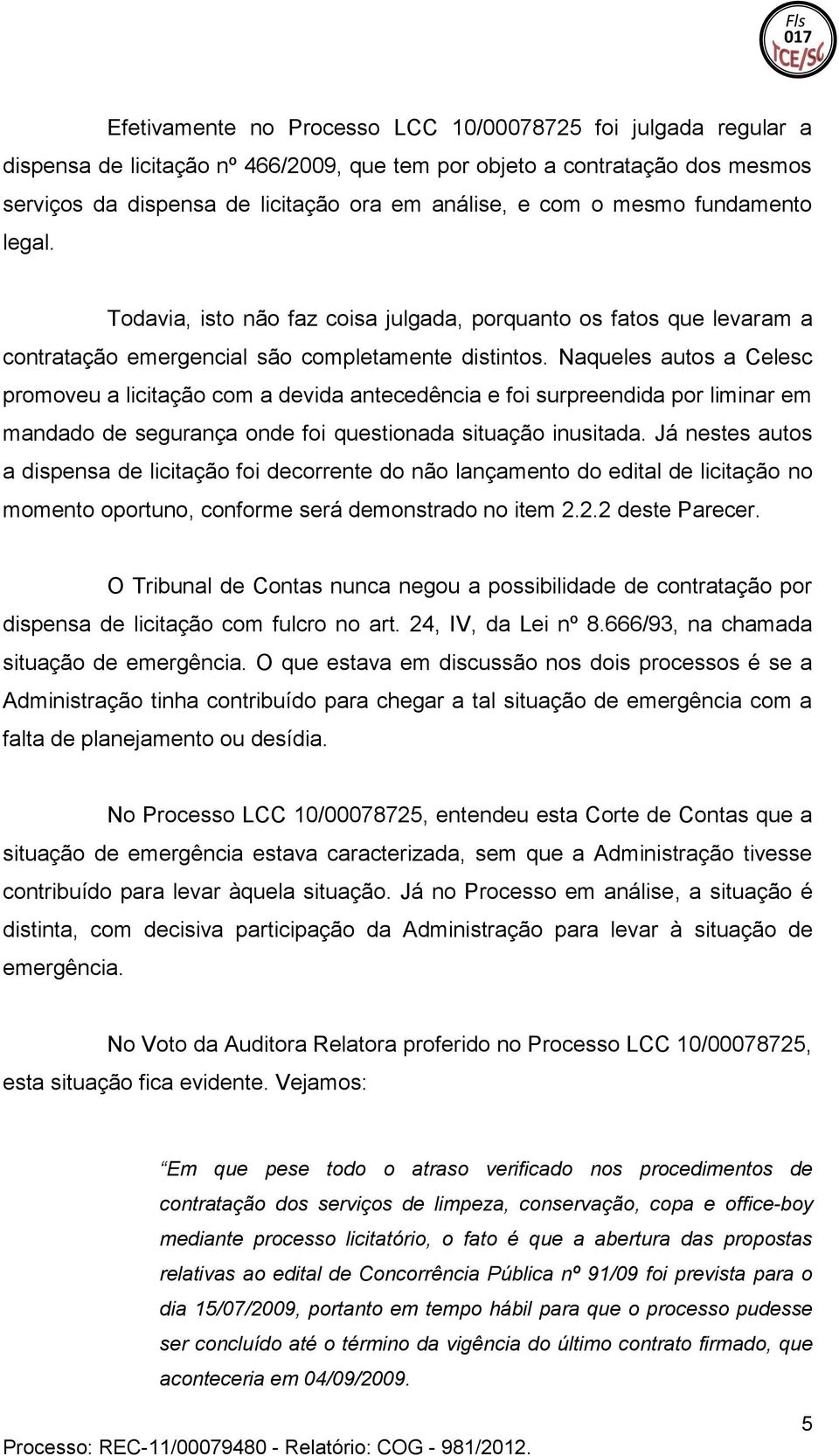 a devida antecedência e foi surpreendida por liminar em mandado de segurança onde foi questionada situação inusitada Já nestes autos a dispensa de licitação foi decorrente do não lançamento do edital