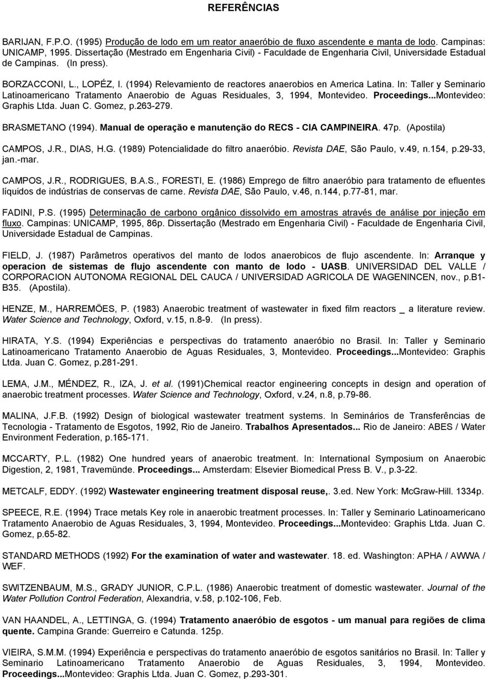 (1994) Relevamiento de reactores anaerobios en America Latina. In: Taller y Seminario Latinoamericano Tratamento Anaerobio de Aguas Residuales, 3, 1994, Montevideo. Proceedings.