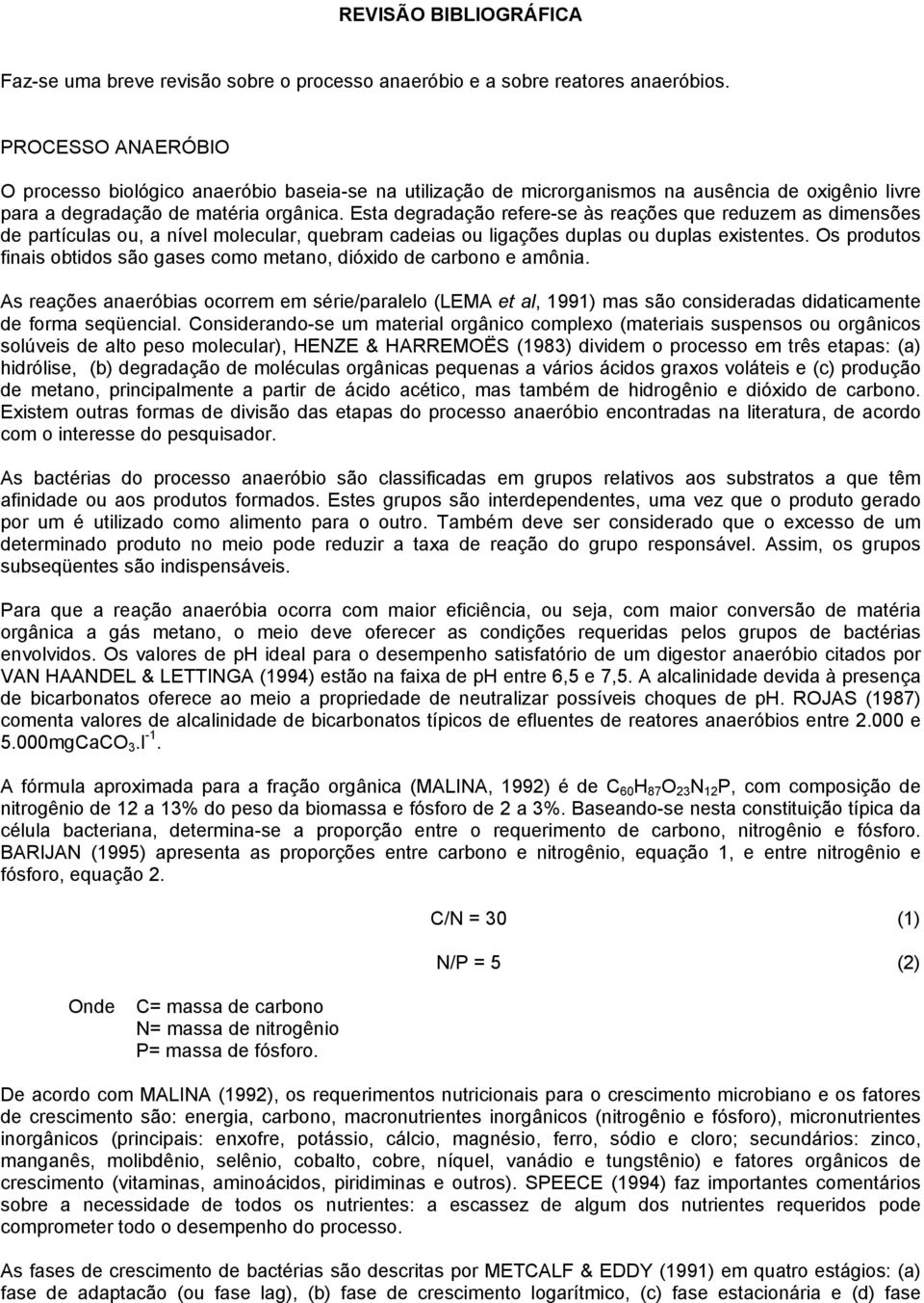 Esta degradação refere-se às reações que reduzem as dimensões de partículas ou, a nível molecular, quebram cadeias ou ligações duplas ou duplas existentes.