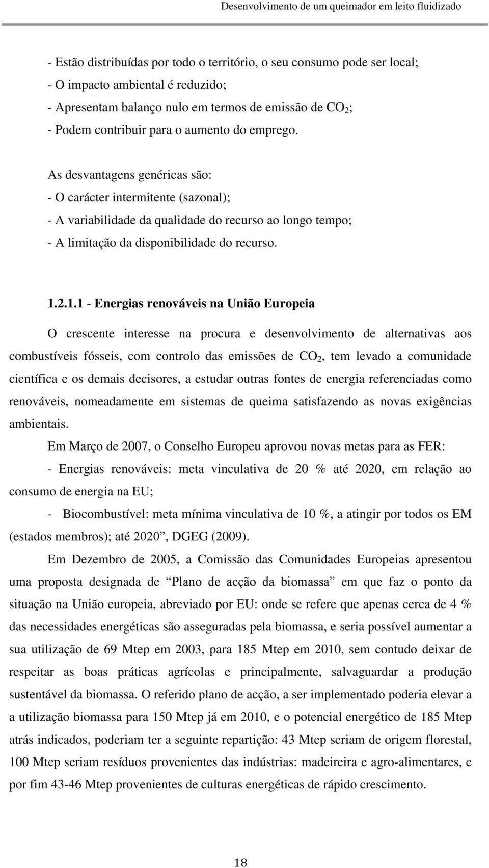 renováveis na União Europeia O crescente interesse na procura e desenvolvimento de alternativas aos combustíveis fósseis, com controlo das emissões de CO 2, tem levado a comunidade científica e os