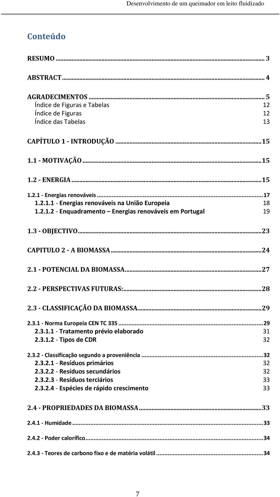 PERSPECTIVAS FUTURAS: 28 23 - CLASSIFICAÇÃO DA BIOMASSA 29 231 - Norma Europeia CEN TC 335 29 2311 - Tratamento prévio elaborado 31 2312 - Tipos de CDR 32 232 - Classificação segundo a proveniência