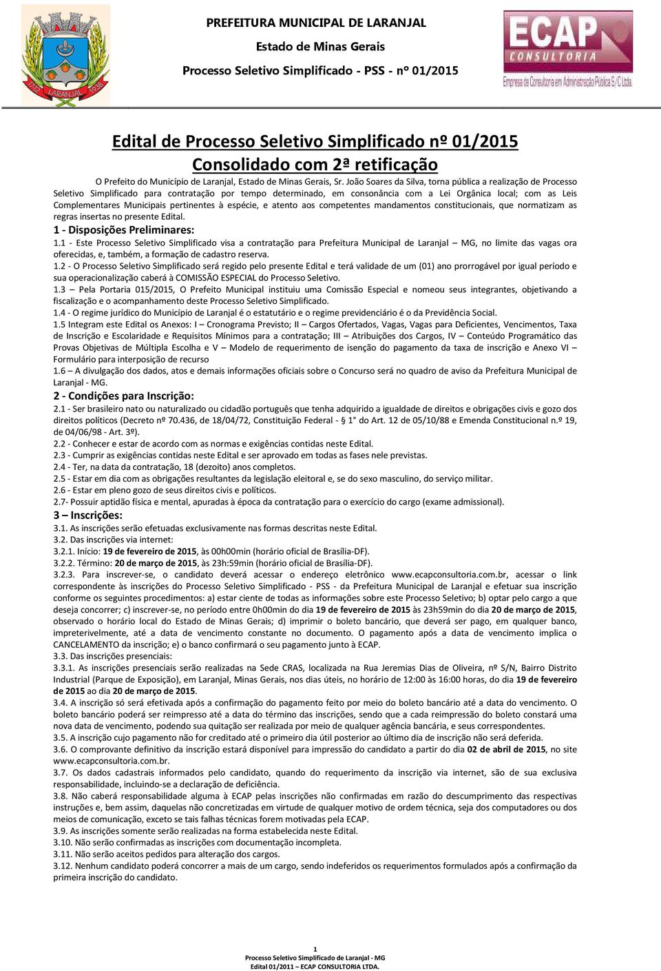 Municipais pertinentes à espécie, e atento aos competentes mandamentos constitucionais, que normatizam as regras insertas no presente Edital. 1 - Disposições Preliminares: 1.