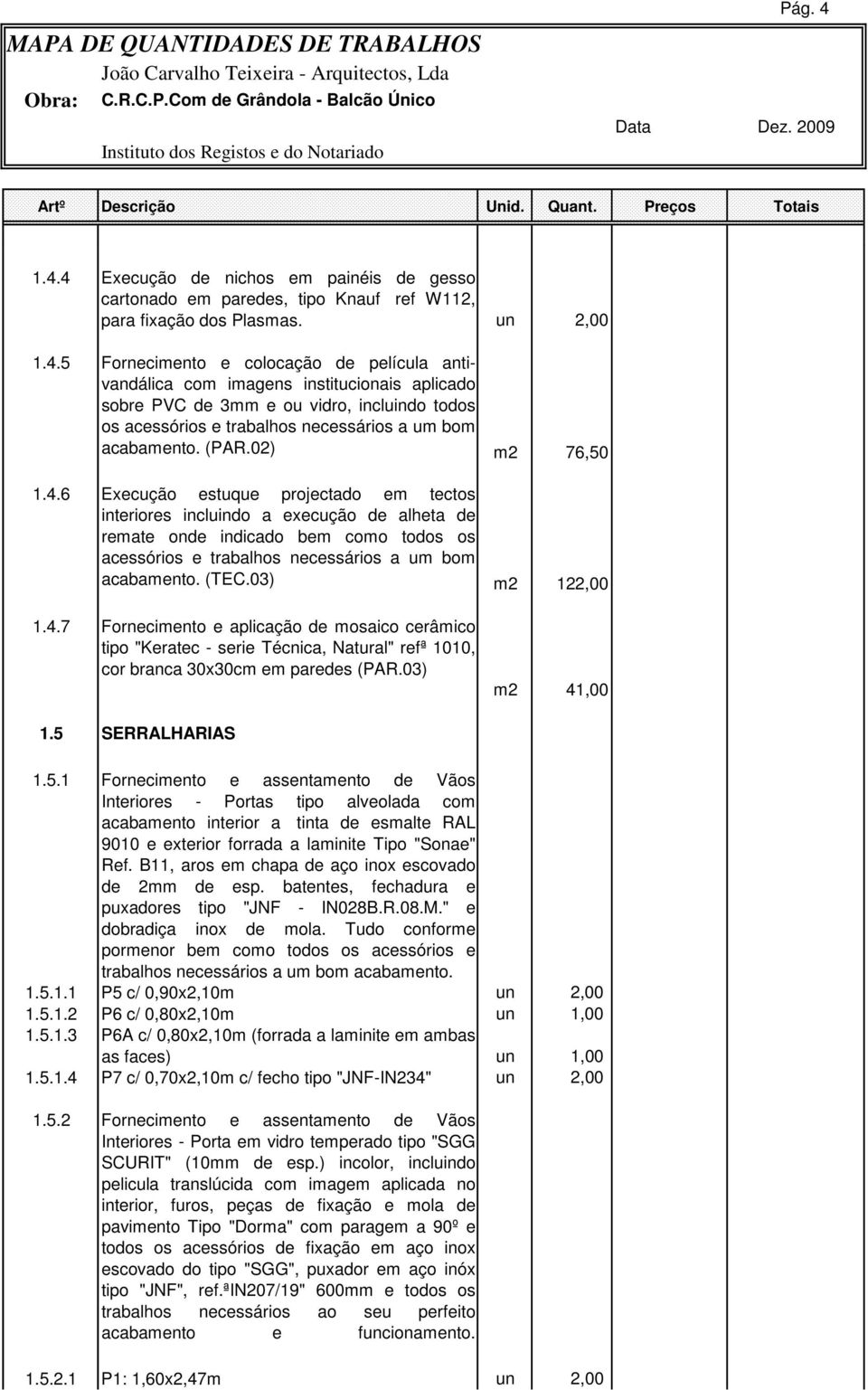 6 Execução estuque projectado em tectos interiores incluindo a execução de alheta de remate onde indicado bem como todos os acessórios e trabalhos necessários a um bom acabamento. (TEC.