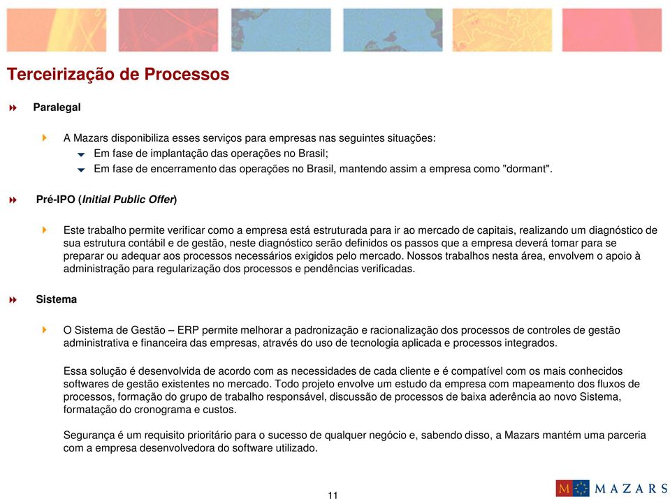 Pré-IPO (Initial Public Offer) Este trabalho permite verificar como a empresa está estruturada para ir ao mercado de capitais, realizando um diagnóstico de sua estrutura contábil e de gestão, neste