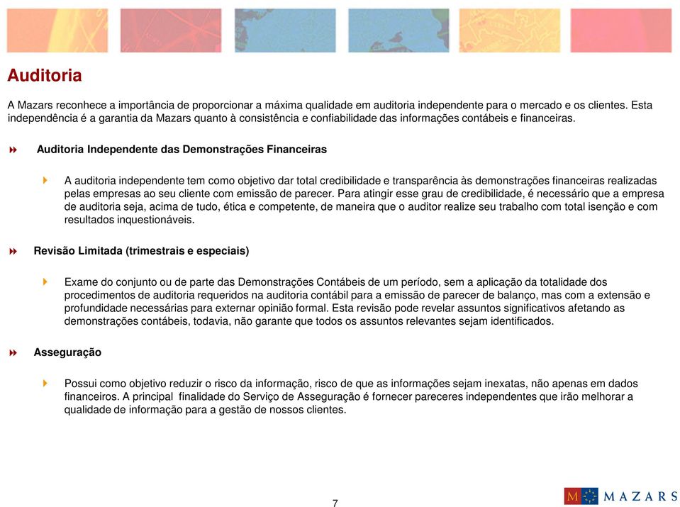 Auditoria Independente das Demonstrações Financeiras A auditoria independente tem como objetivo dar total credibilidade e transparência às demonstrações financeiras realizadas pelas empresas ao seu