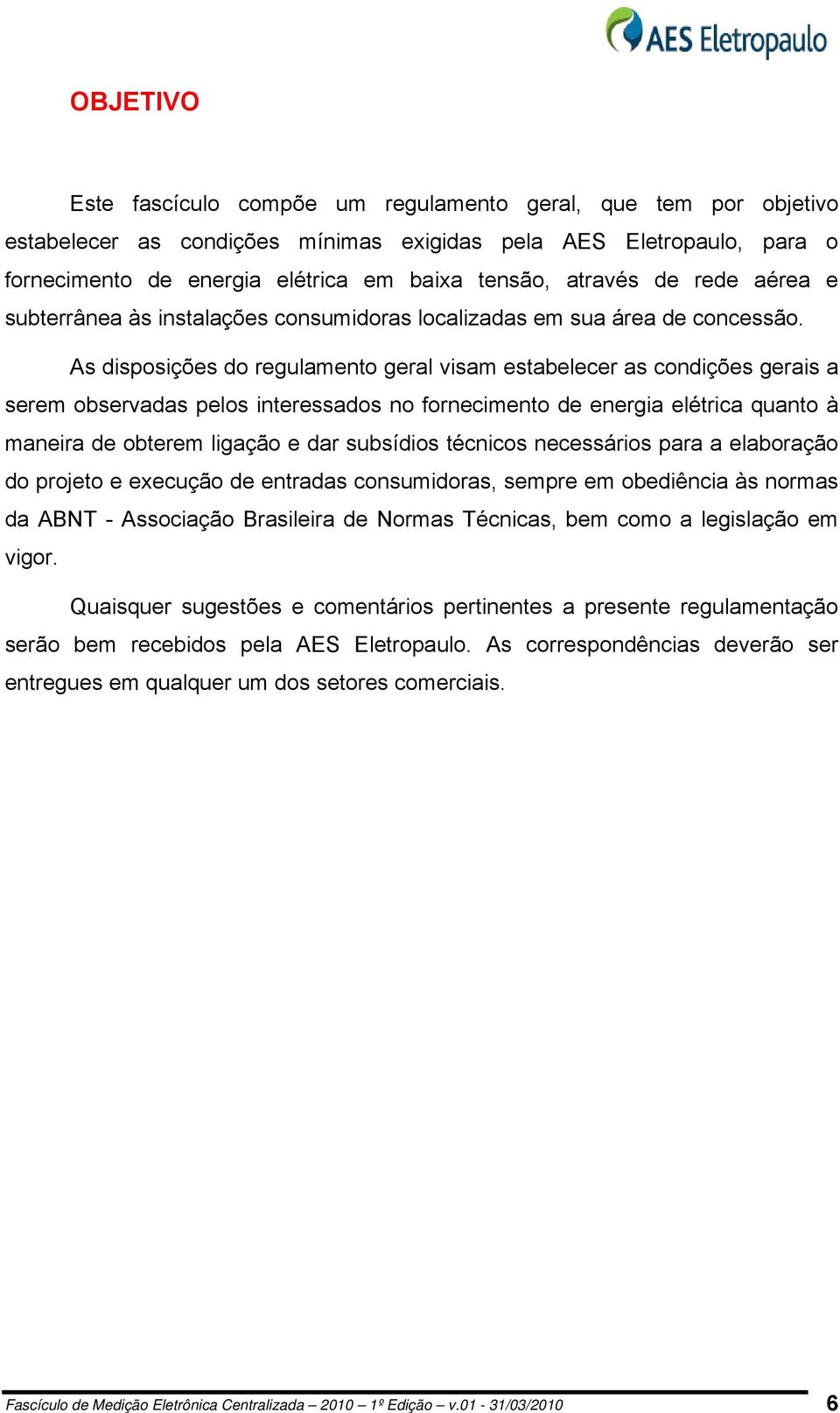 As disposições do regulamento geral visam estabelecer as condições gerais a serem observadas pelos interessados no fornecimento de energia elétrica quanto à maneira de obterem ligação e dar subsídios