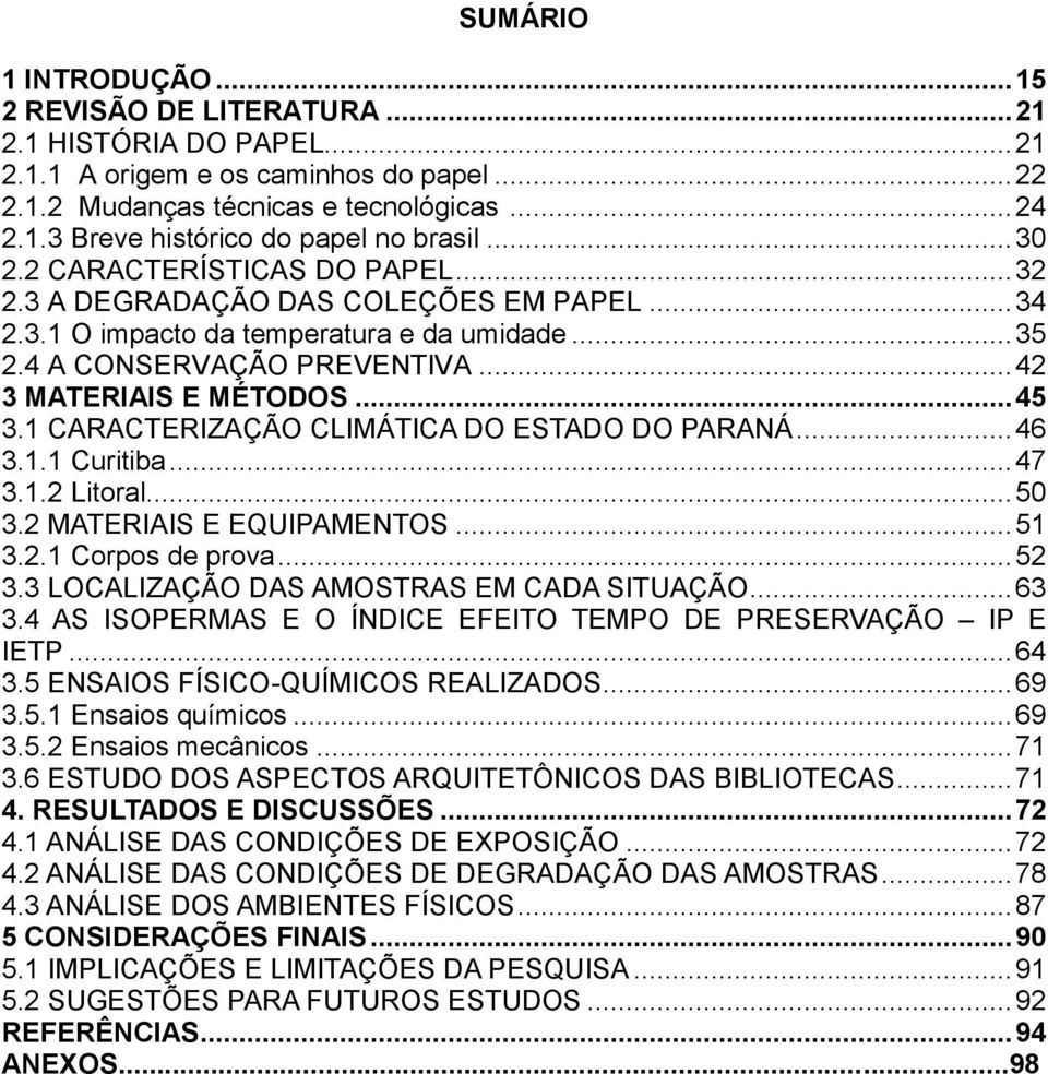 1 CARACTERIZAÇÃO CLIMÁTICA DO ESTADO DO PARANÁ... 46 3.1.1 Curitiba... 47 3.1.2 Litoral... 50 3.2 MATERIAIS E EQUIPAMENTOS... 51 3.2.1 Corpos de prova... 52 3.