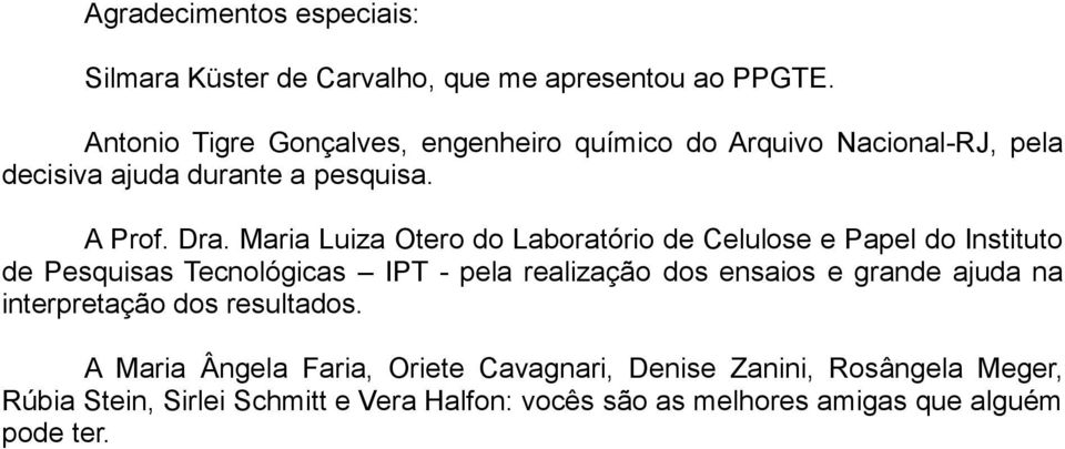 Maria Luiza Otero do Laboratório de Celulose e Papel do Instituto de Pesquisas Tecnológicas IPT - pela realização dos ensaios e grande