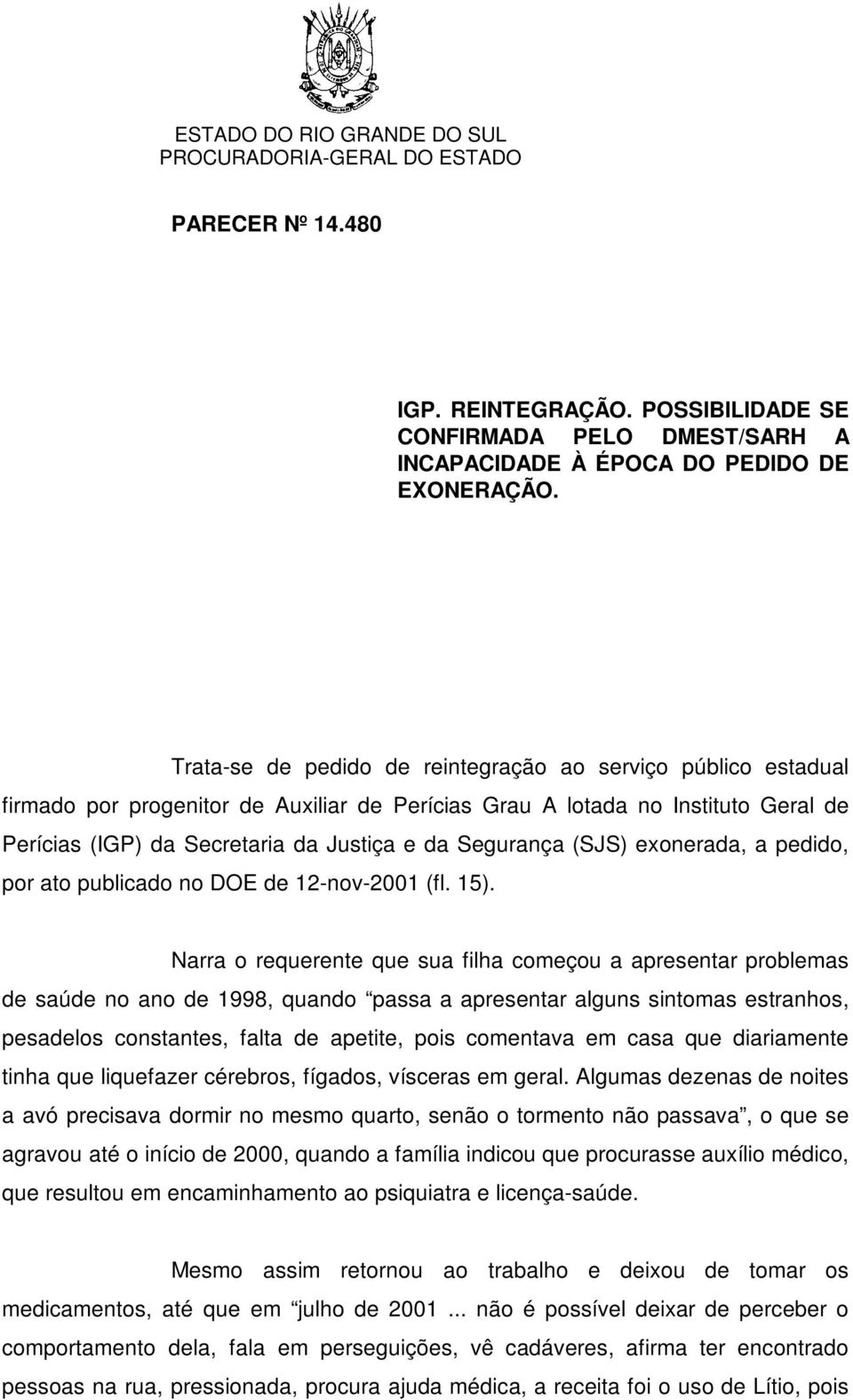 Segurança (SJS) exonerada, a pedido, por ato publicado no DOE de 12-nov-2001 (fl. 15).