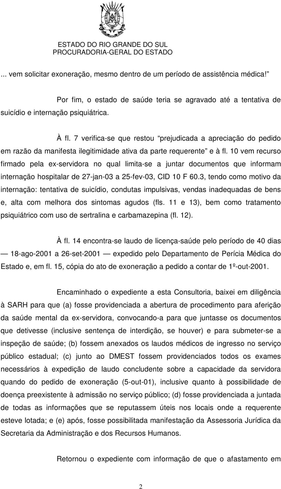 10 vem recurso firmado pela ex-servidora no qual limita-se a juntar documentos que informam internação hospitalar de 27-jan-03 a 25-fev-03, CID 10 F 60.