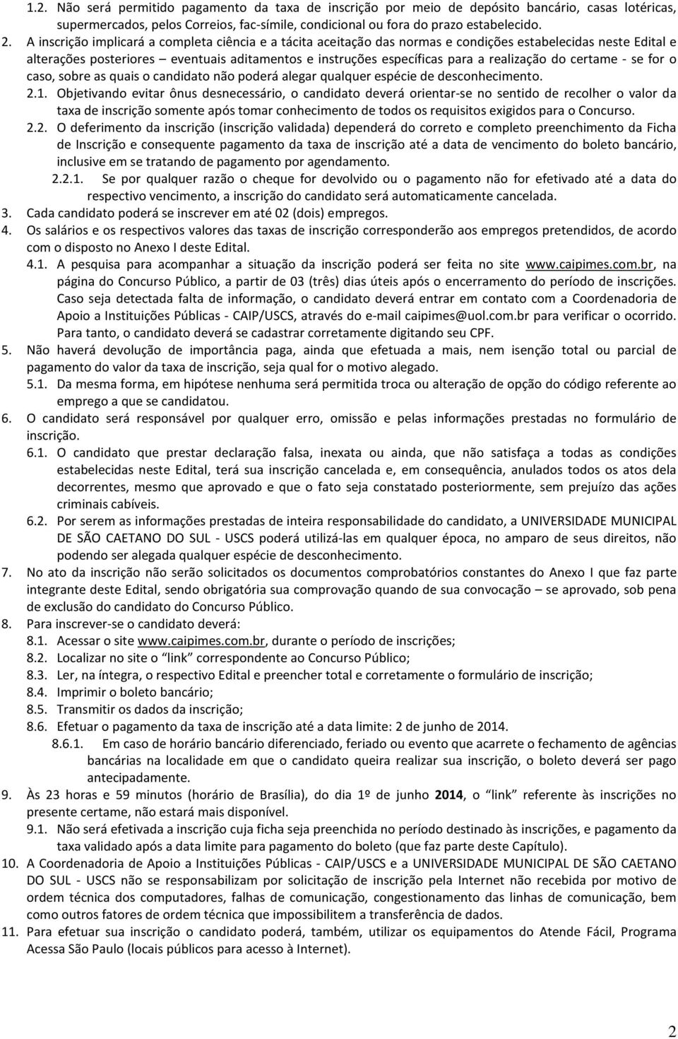 realização do certame - se for o caso, sobre as quais o candidato não poderá alegar qualquer espécie de desconhecimento. 2.1.