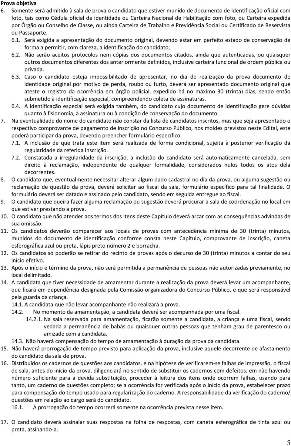 foto, ou Carteira expedida por Órgão ou Conselho de Classe, ou ainda Carteira de Trabalho e Previdência Social ou Certificado de Reservista ou Passaporte. 6.1.