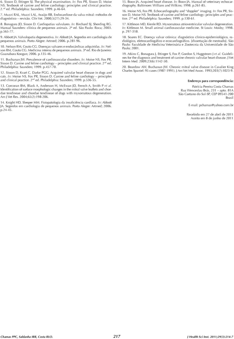 In: Birchard SJ, Sherding RG. Manual Saunders: clínica de pequenos animais. 2ª ed. São Paulo: Roca; 2003. p.565-77. 9. Abbott JA. Valvulopatia degenerativa. In: Abbott JA.