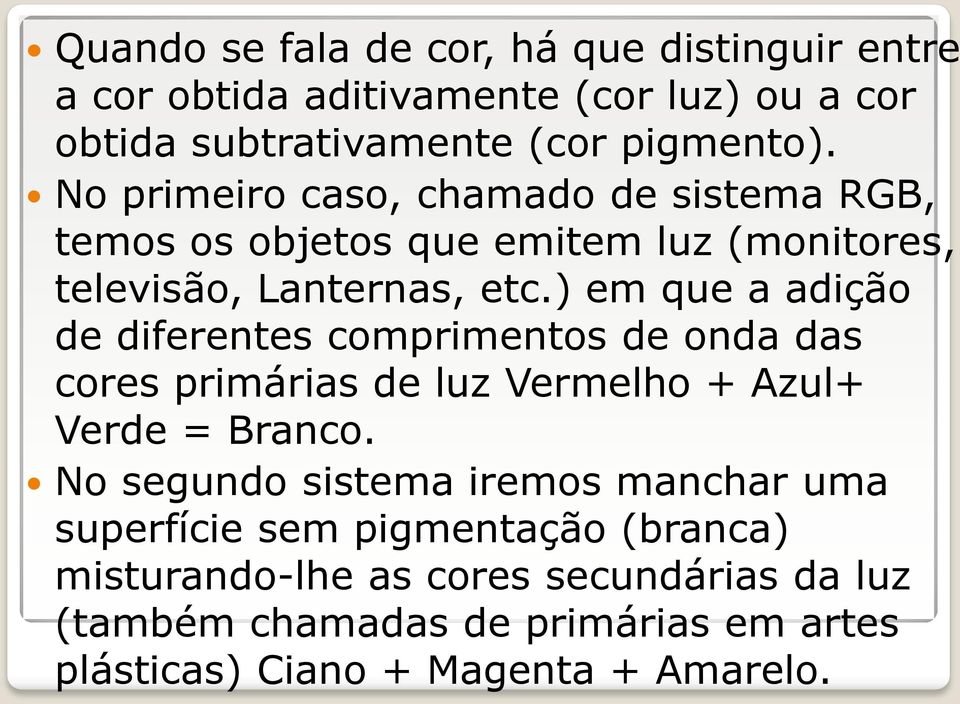 ) em que a adição de diferentes comprimentos de onda das cores primárias de luz Vermelho + Azul+ Verde = Branco.