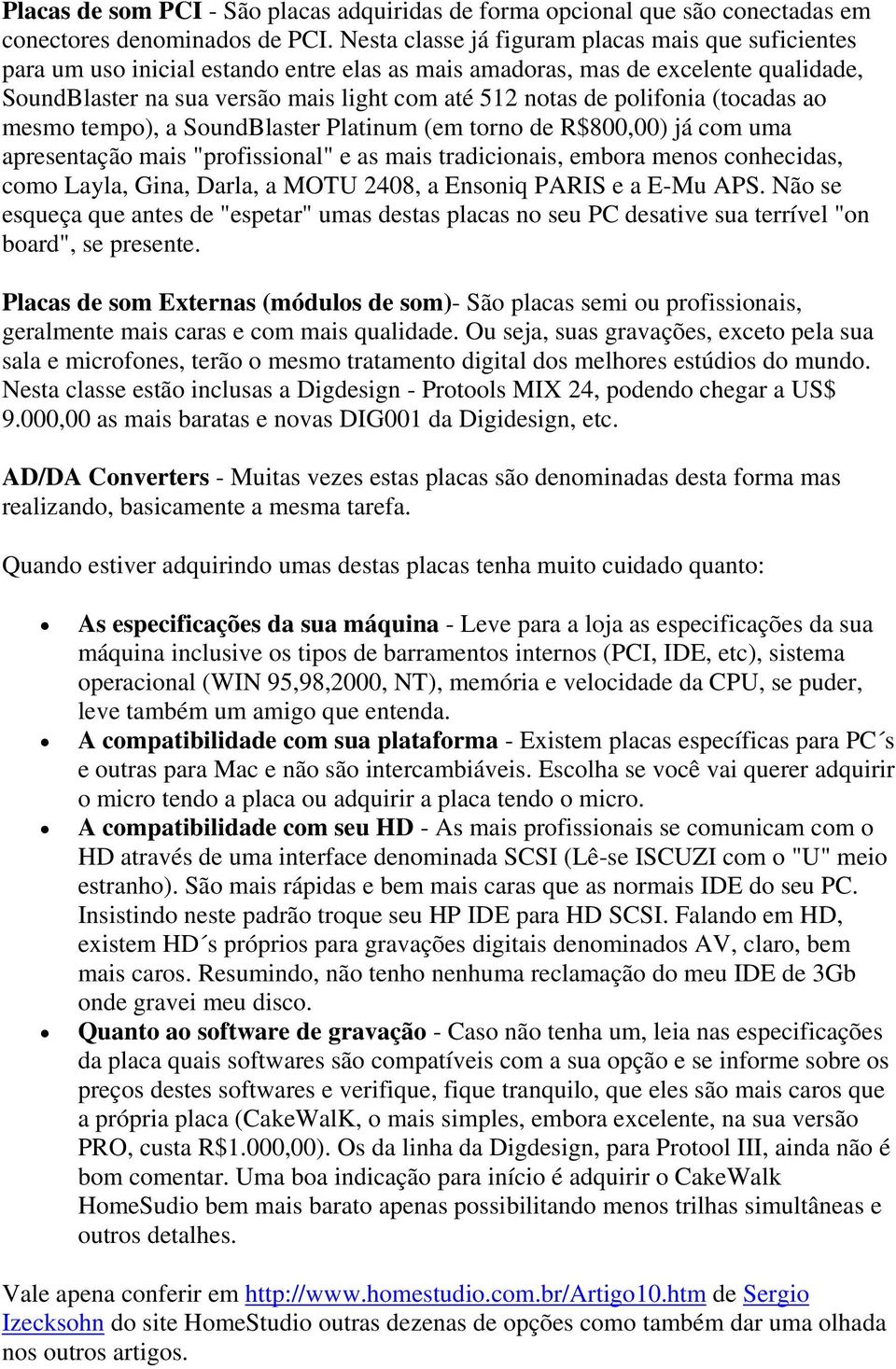 polifonia (tocadas ao mesmo tempo), a SoundBlaster Platinum (em torno de R$800,00) já com uma apresentação mais "profissional" e as mais tradicionais, embora menos conhecidas, como Layla, Gina,