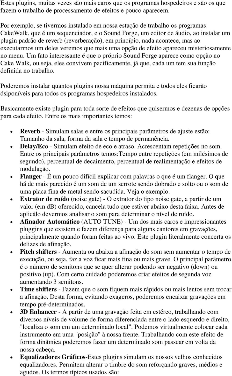 (reverberação), em princípio, nada acontece, mas ao executarmos um deles veremos que mais uma opção de efeito apareceu misteriosamente no menu.