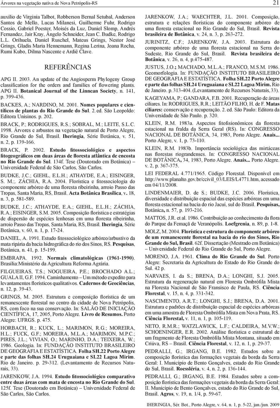 REFERÊNCIAS APG II. 2003. An update of the Angiosperm Phylogeny Group classification for the orders and families of flowering plants. APG II. Botanical Journal of the Linnean Society, n. 141, p.