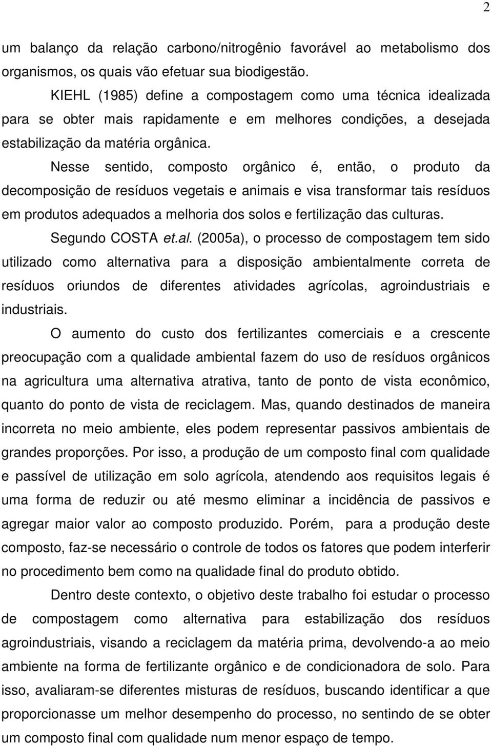 Nesse sentido, composto orgânico é, então, o produto da decomposição de resíduos vegetais e animais e visa transformar tais resíduos em produtos adequados a melhoria dos solos e fertilização das