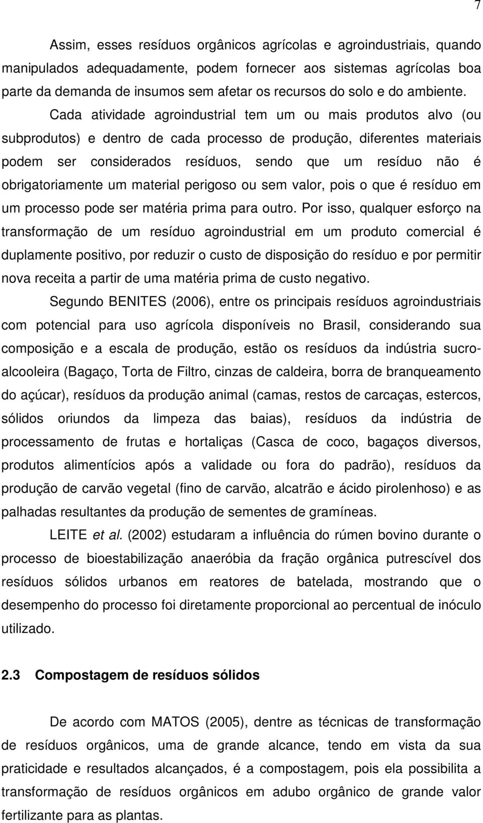 Cada atividade agroindustrial tem um ou mais produtos alvo (ou subprodutos) e dentro de cada processo de produção, diferentes materiais podem ser considerados resíduos, sendo que um resíduo não é