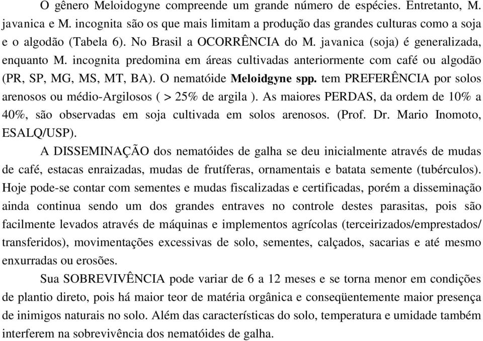 tem PREFERÊNCIA por solos arenosos ou médio-argilosos ( > 25% de argila ). As maiores PERDAS, da ordem de 10% a 40%, são observadas em soja cultivada em solos arenosos. (Prof. Dr.