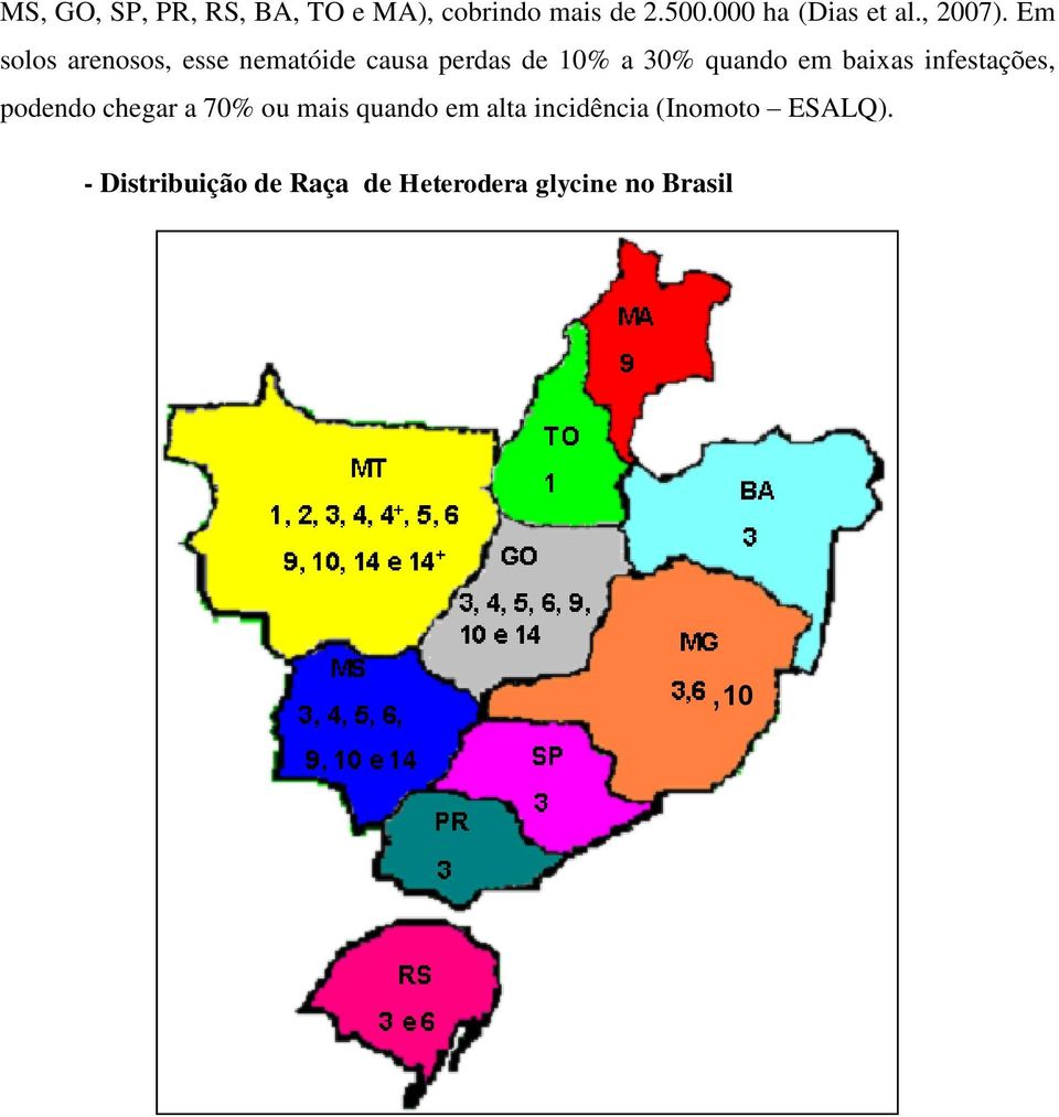 Em solos arenosos, esse nematóide causa perdas de 10% a 30% quando em