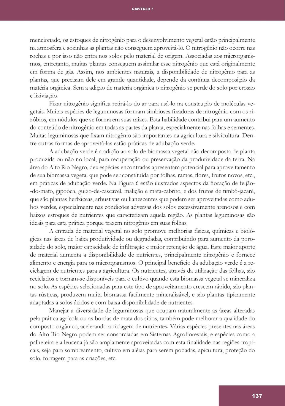 Associadas aos microrganismos, entretanto, muitas plantas conseguem assimilar esse nitrogênio que está originalmente em forma de gás.