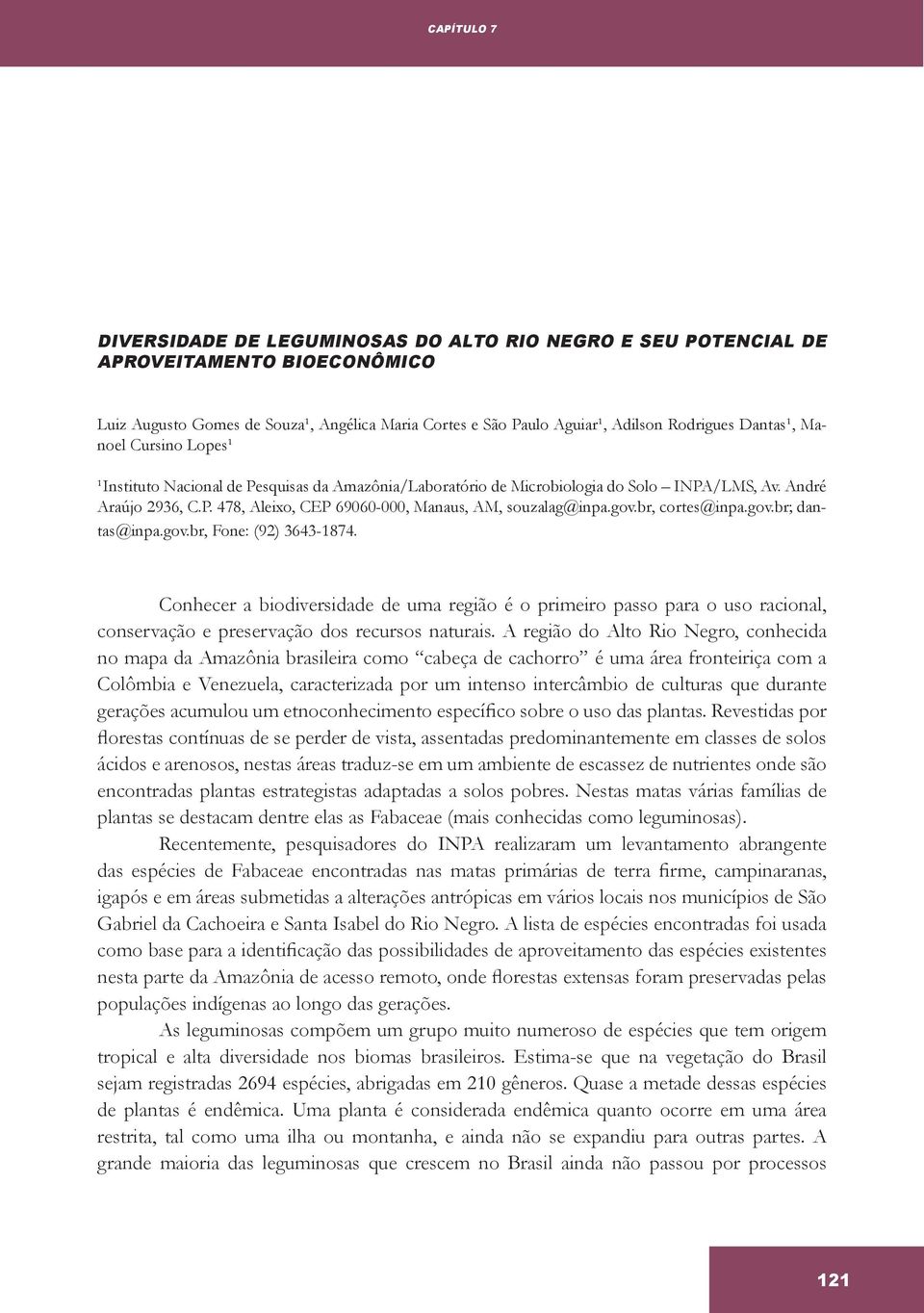 gov.br, cortes@inpa.gov.br; dantas@inpa.gov.br, Fone: (92) 3643-1874. Conhecer a biodiversidade de uma região é o primeiro passo para o uso racional, conservação e preservação dos recursos naturais.