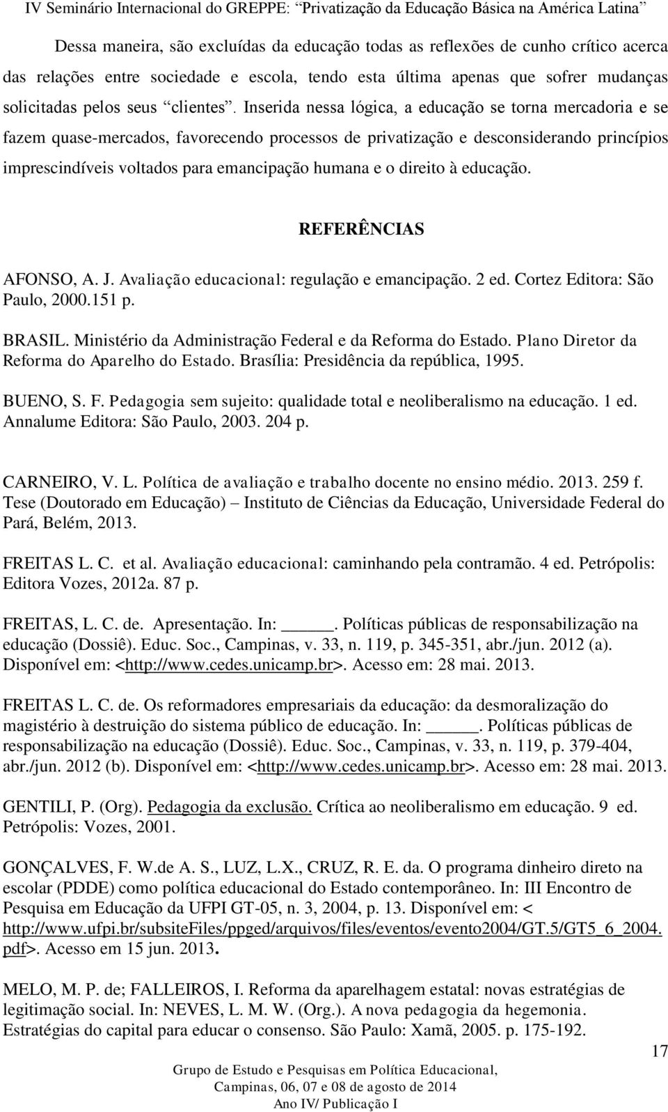 o direito à educação. REFERÊNCIAS AFONSO, A. J. Avaliação educacional: regulação e emancipação. 2 ed. Cortez Editora: São Paulo, 2000.151 p. BRASIL.