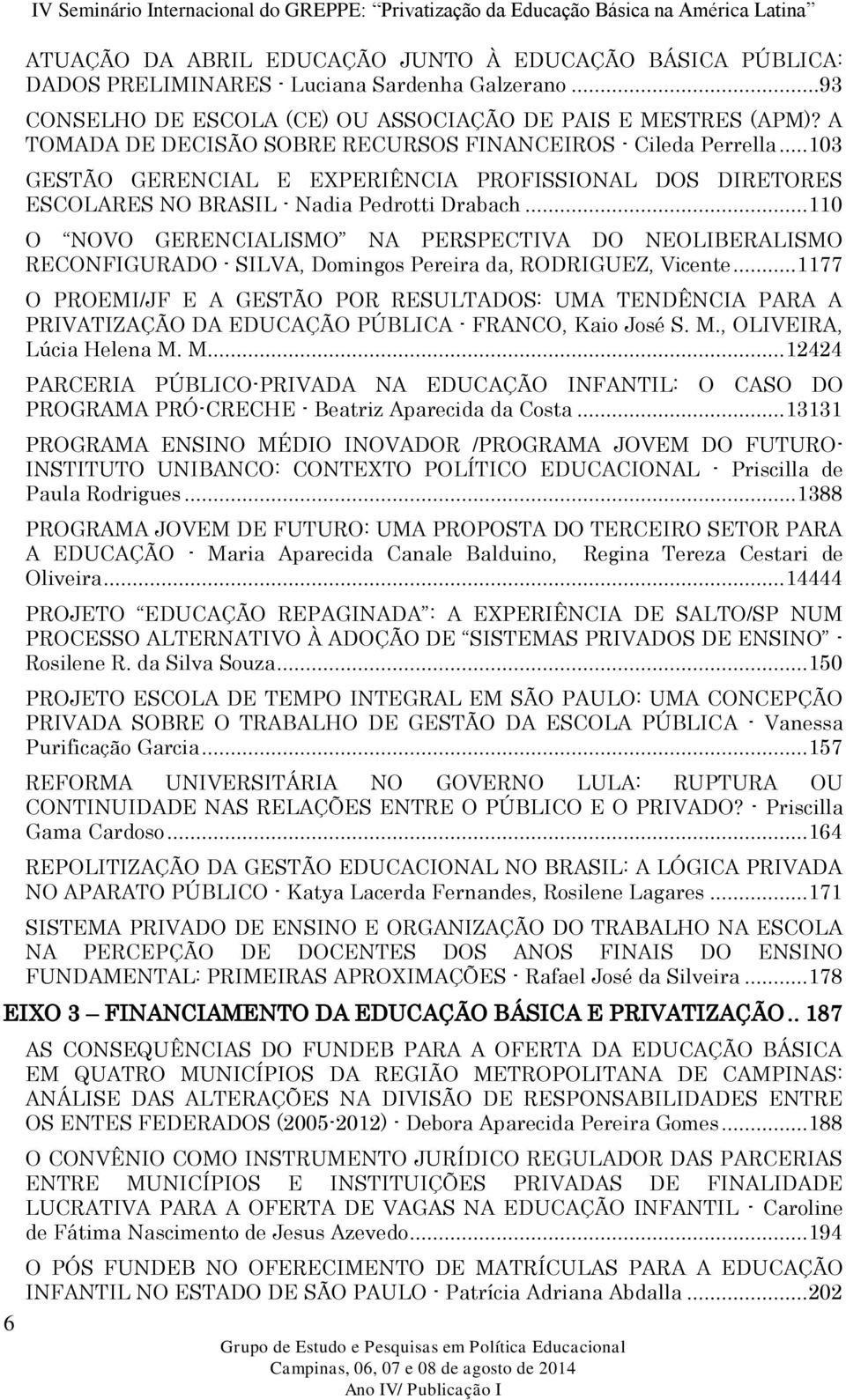 .. 103 GESTÃO GERENCIAL E EXPERIÊNCIA PROFISSIONAL DOS DIRETORES ESCOLARES NO BRASIL - Nadia Pedrotti Drabach.