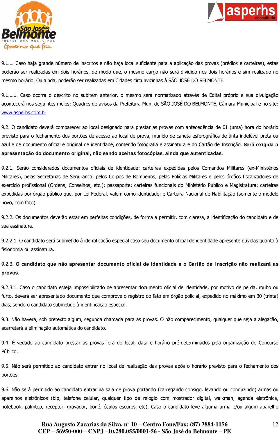 1.1. Caso ocorra o descrito no subitem anterior, o mesmo será normatizado através de Edital próprio e sua divulgação acontecerá nos seguintes meios: Quadros de avisos da Prefeitura Mun.