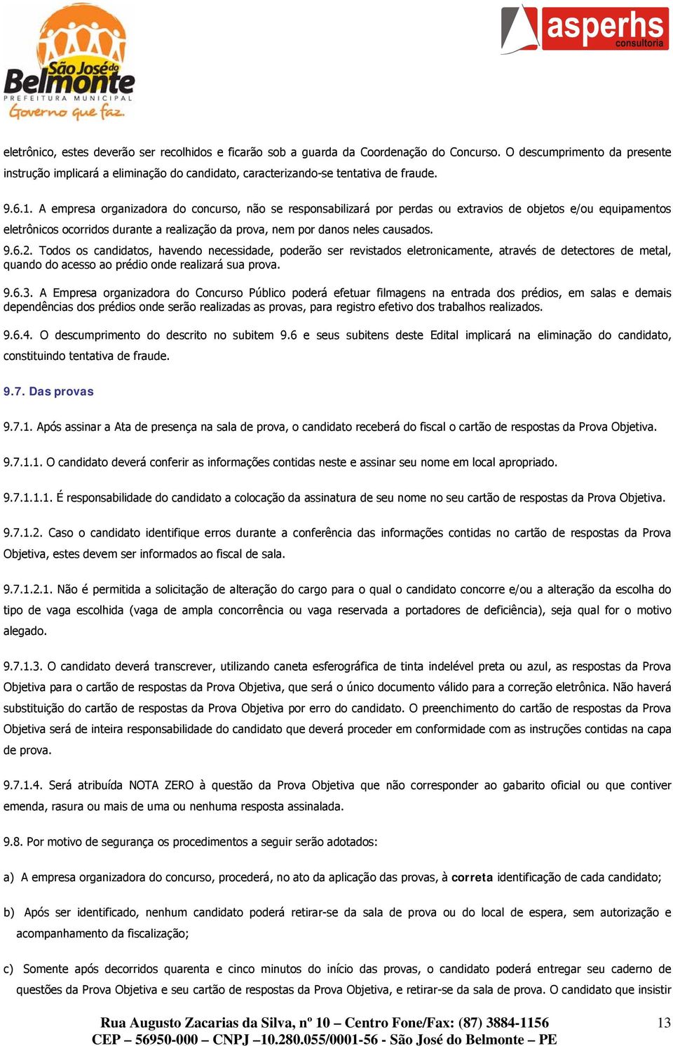 A empresa organizadora do concurso, não se responsabilizará por perdas ou extravios de objetos e/ou equipamentos eletrônicos ocorridos durante a realização da prova, nem por danos neles causados. 9.6.