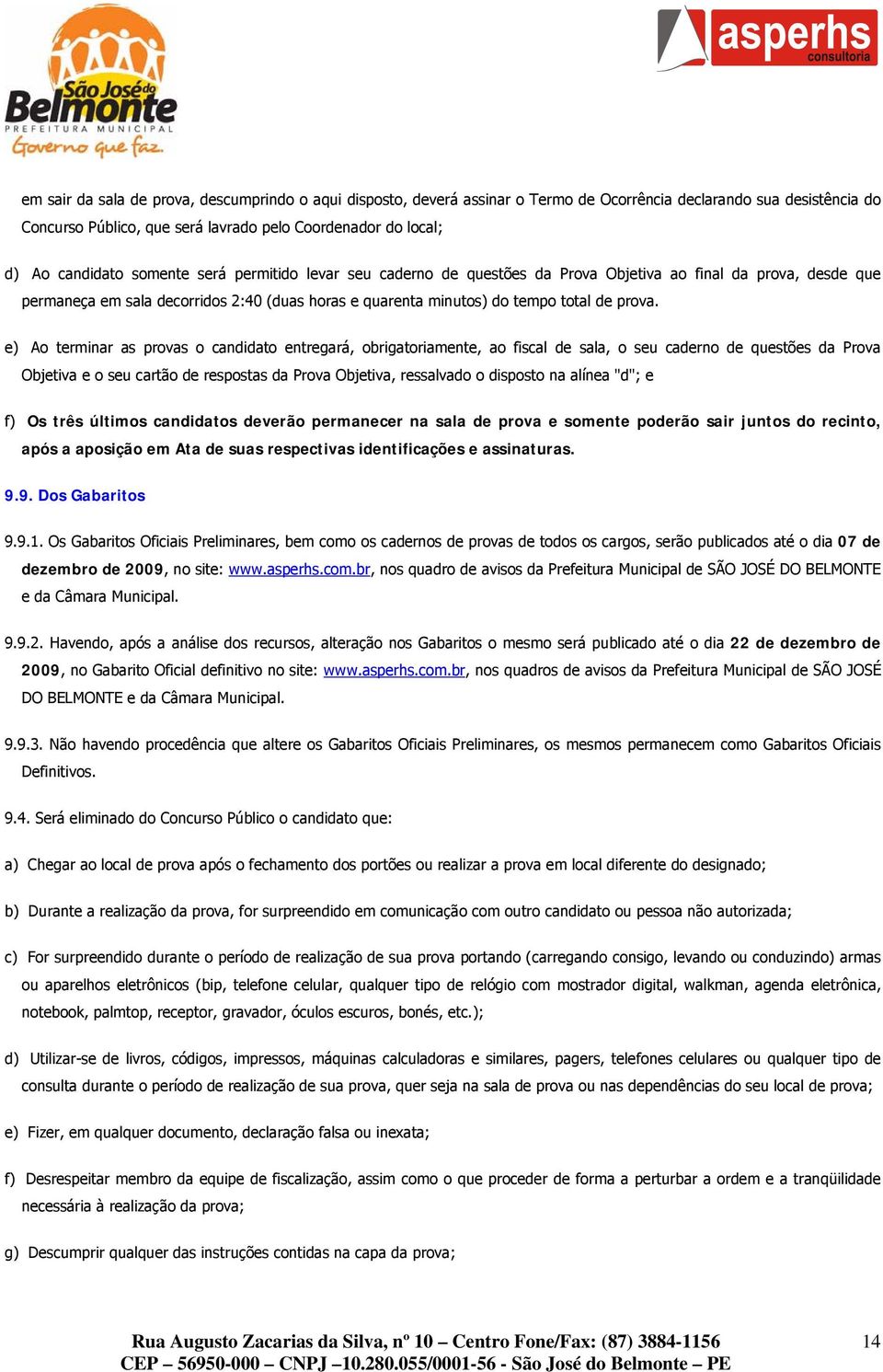 e) Ao terminar as provas o candidato entregará, obrigatoriamente, ao fiscal de sala, o seu caderno de questões da Prova Objetiva e o seu cartão de respostas da Prova Objetiva, ressalvado o disposto