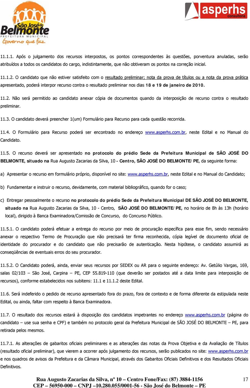 O candidato que não estiver satisfeito com o resultado preliminar; nota da prova de títulos ou a nota da prova prática apresentado, poderá interpor recurso contra o resultado preliminar nos dias 18 e