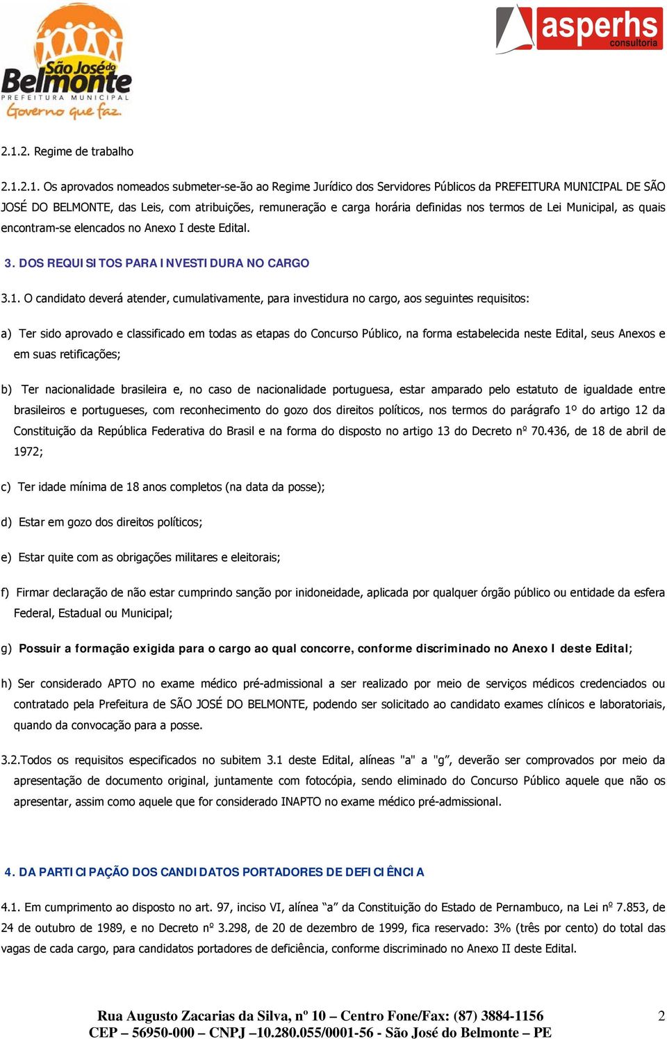 O candidato deverá atender, cumulativamente, para investidura no cargo, aos seguintes requisitos: a) Ter sido aprovado e classificado em todas as etapas do Concurso Público, na forma estabelecida