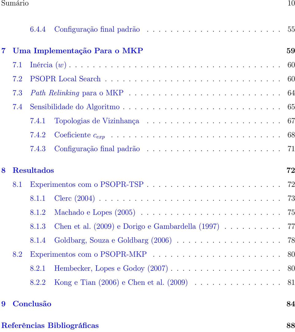 4.3 Configuração final padrão....................... 71 8 Resultados 72 8.1 Experimentos com o PSOPR-TSP....................... 72 8.1.1 Clerc (2004)............................... 73 8.1.2 Machado e Lopes (2005).