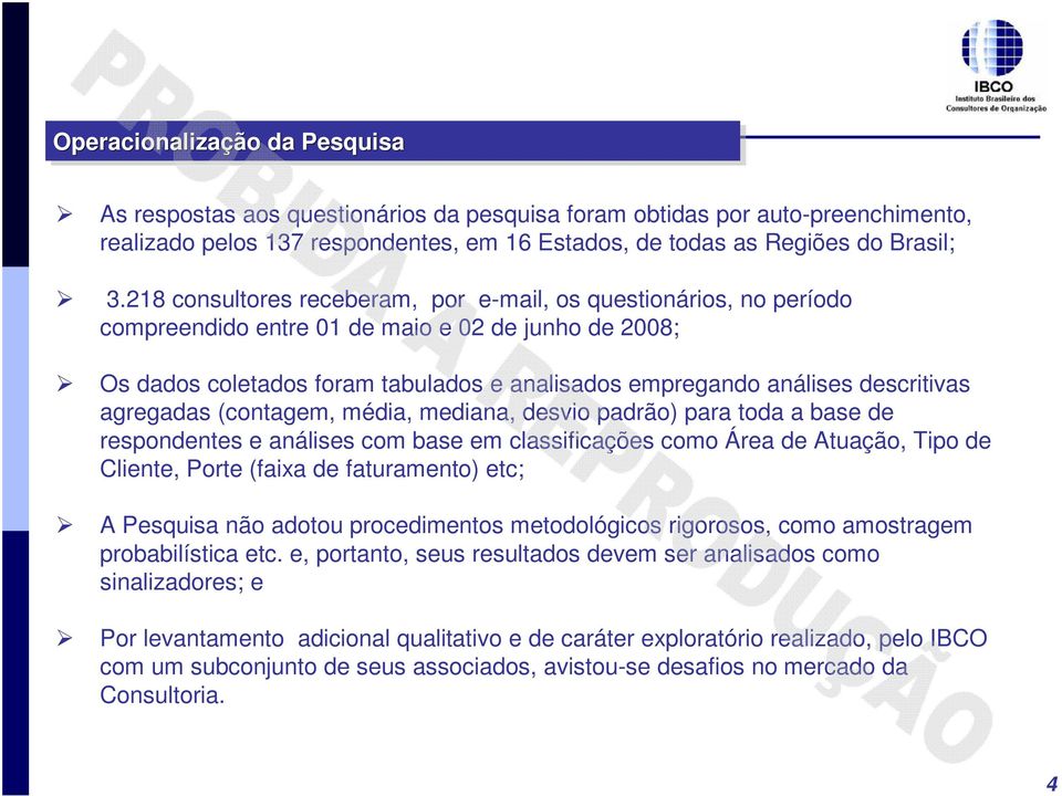 (contagem, média, mediana, desvio padrão) para toda a base de respondentes e análises com base em classificações como Área de Atuação, Tipo de Cliente, Porte (faixa de faturamento) etc; A Pesquisa