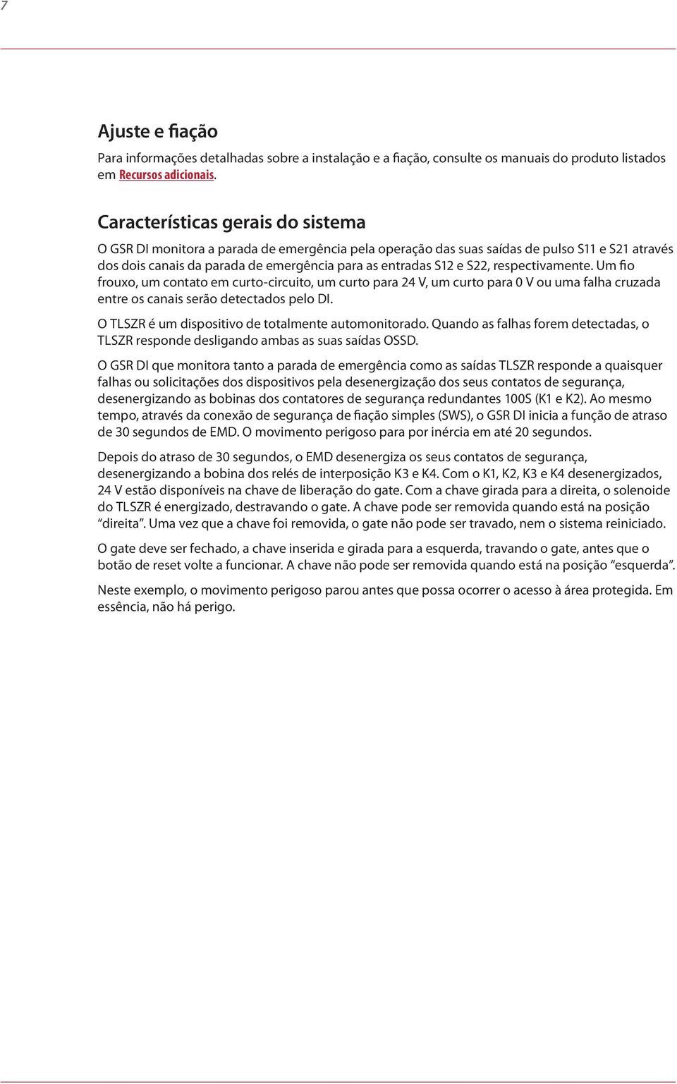 respectivamente. Um fio frouxo, um contato em curto-circuito, um curto para 24 V, um curto para 0 V ou uma falha cruzada entre os canais serão detectados pelo DI.