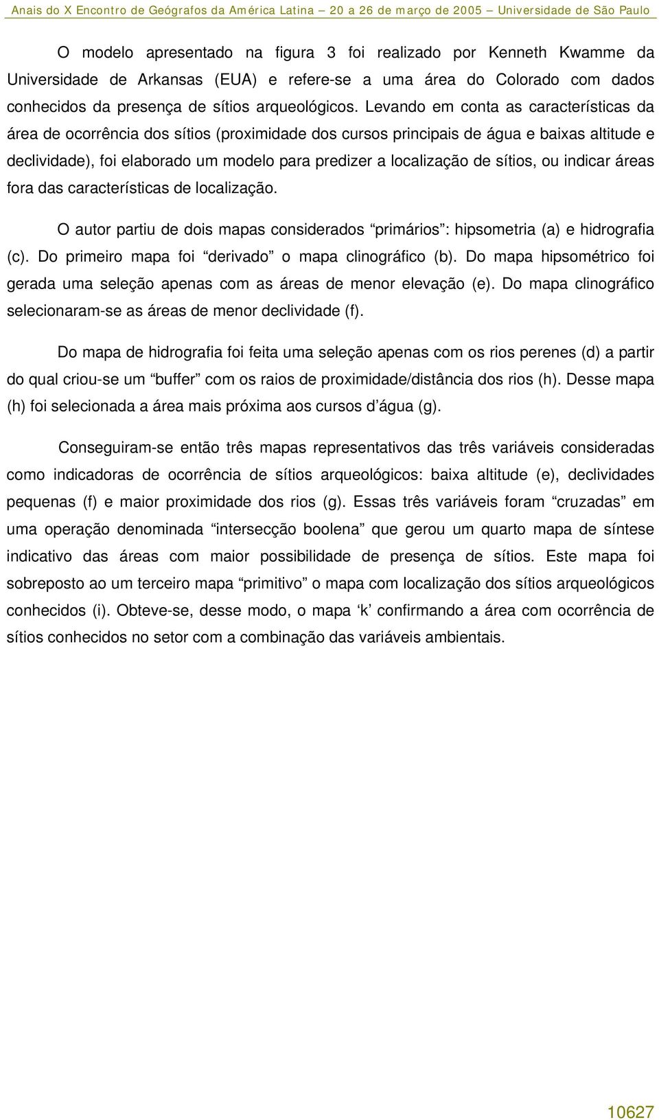 de sítios, ou indicar áreas fora das características de localização. O autor partiu de dois mapas considerados primários : hipsometria (a) e hidrografia (c).