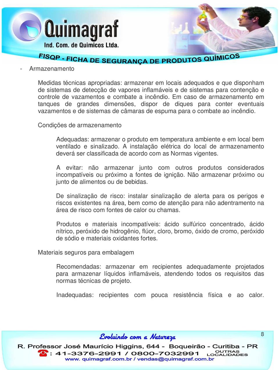 Condições de armazenamento Adequadas: armazenar o produto em temperatura ambiente e em local bem ventilado e sinalizado.