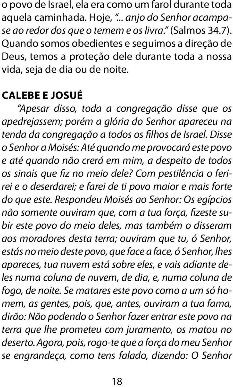 Calebe e Josué Apesar disso, toda a congregação disse que os apedrejassem; porém a glória do Senhor apareceu na tenda da congregação a todos os filhos de Israel.