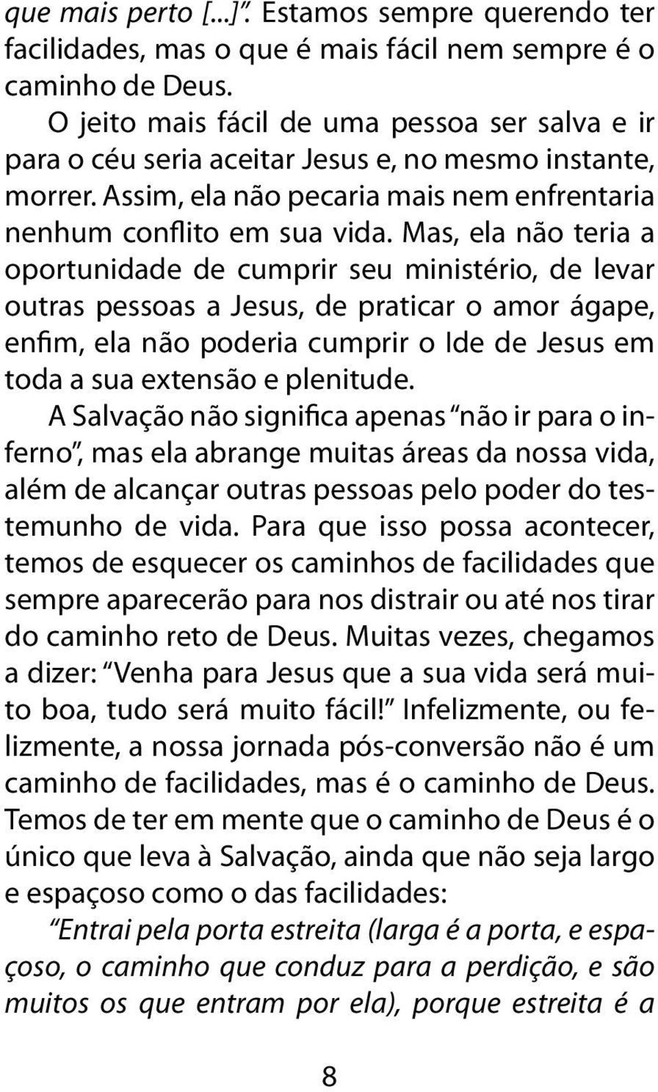 Mas, ela não teria a oportunidade de cumprir seu ministério, de levar outras pessoas a Jesus, de praticar o amor ágape, enfim, ela não poderia cumprir o Ide de Jesus em toda a sua extensão e