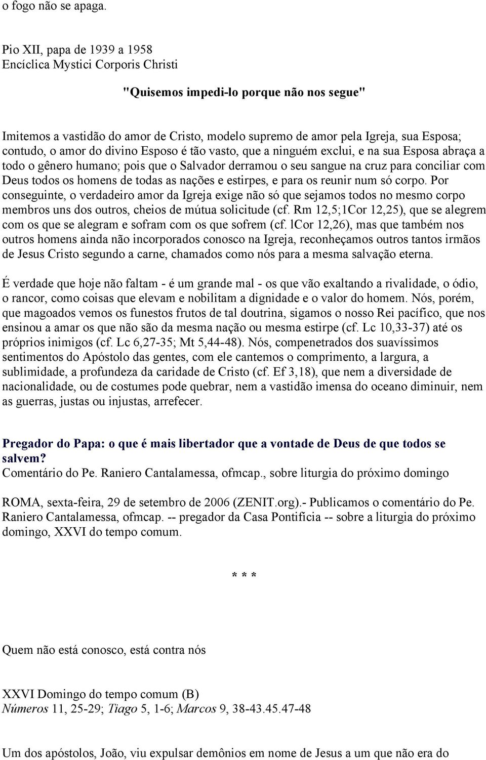 contudo, o amor do divino Esposo é tão vasto, que a ninguém exclui, e na sua Esposa abraça a todo o gênero humano; pois que o Salvador derramou o seu sangue na cruz para conciliar com Deus todos os