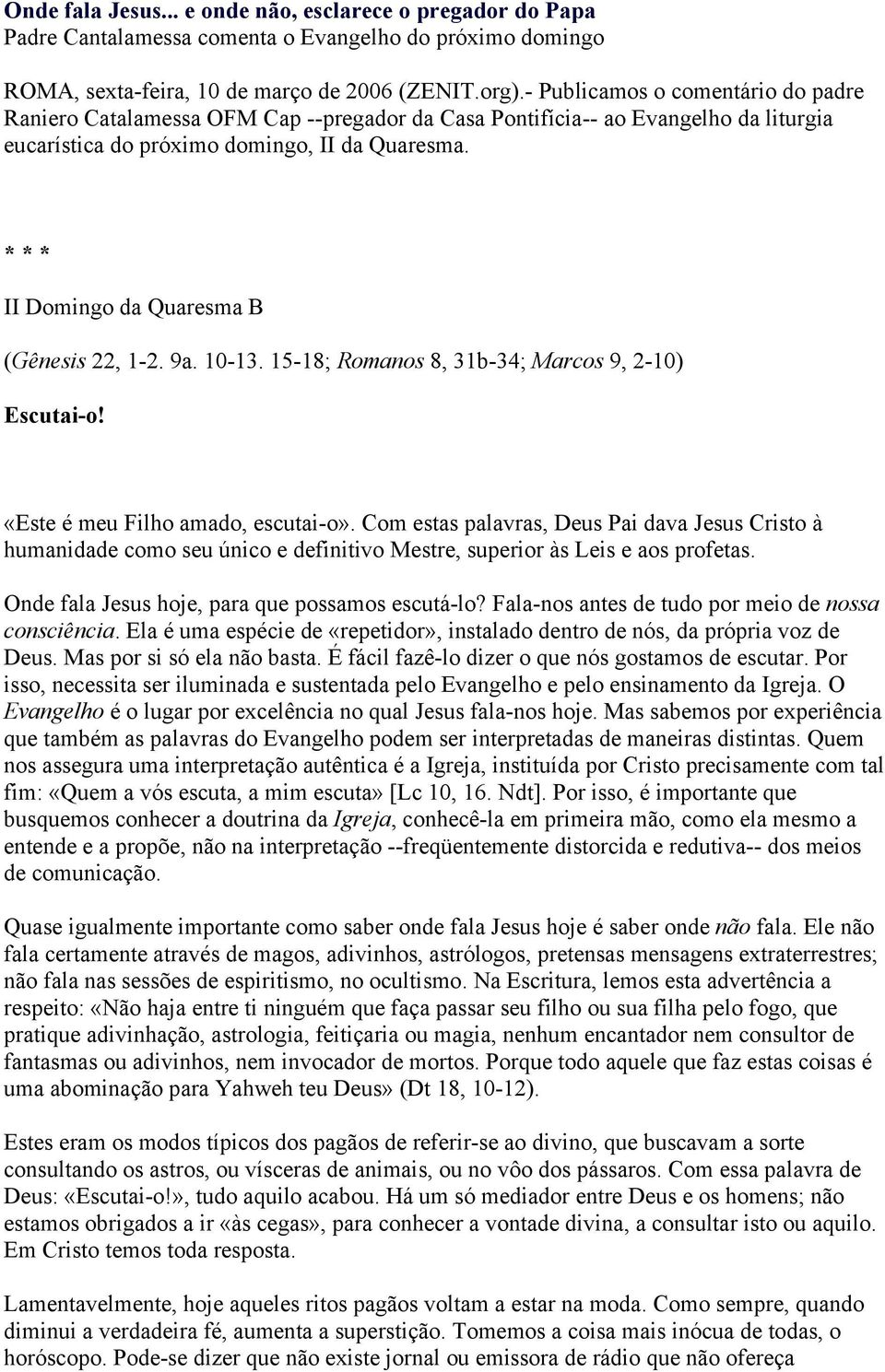 * * * II Domingo da Quaresma B (Gênesis 22, 1-2. 9a. 10-13. 15-18; Romanos 8, 31b-34; Marcos 9, 2-10) Escutai-o! «Este é meu Filho amado, escutai-o».