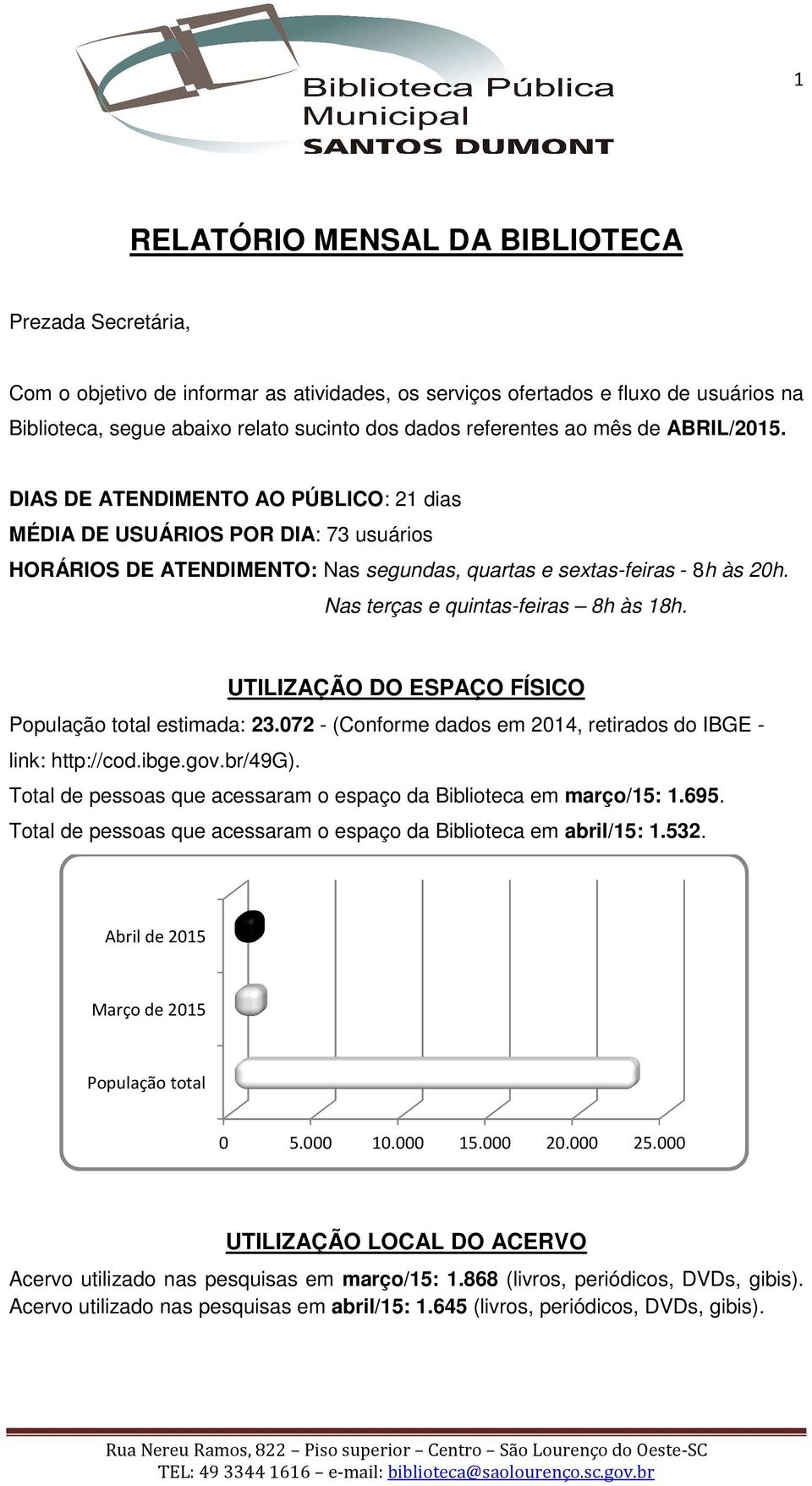 Nas terças e quintas-feiras 8h às 18h. UTILIZAÇÃO DO ESPAÇO FÍSICO População total estimada: 23.072 - (Conforme dados em 2014, retirados do IBGE - link: http://cod.ibge.gov.br/49g).