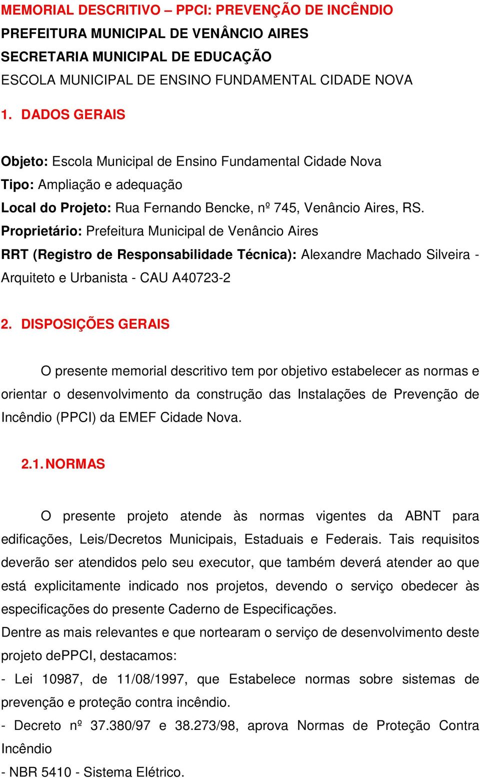 Proprietário: Prefeitura Municipal de Venâncio Aires RRT (Registro de Responsabilidade Técnica): Alexandre Machado Silveira - Arquiteto e Urbanista - CAU A40723-2 2.