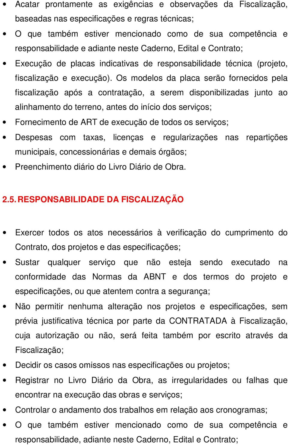 Os modelos da placa serão fornecidos pela fiscalização após a contratação, a serem disponibilizadas junto ao alinhamento do terreno, antes do início dos serviços; Fornecimento de ART de execução de